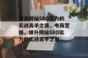 提高网站SEO实力的实战高手之道，电商营销，提升网站SEO实力的实战高手之道，电商营销实战高手如何提升网站SEO实力?