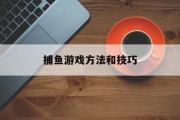 捕鱼游戏方法和技巧