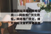 提高网站流量的策略指南——网络推广优化教程，网络推广优化，提升网站流量的关键步骤，提升网站流量，优化策略与步骤指南