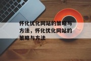 怀化优化网站的策略与方法，怀化优化网站的策略与方法