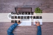 Google必须重塑应用商店以遵守美国法院裁决