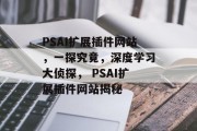 PSAI扩展插件网站，一探究竟，深度学习大侦探， PSAI扩展插件网站揭秘