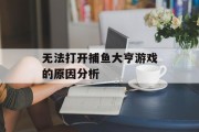 无法打开捕鱼大亨游戏的原因分析