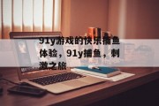 91y游戏的快乐捕鱼体验，91y捕鱼，刺激之旅