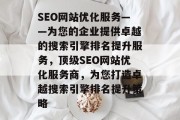 SEO网站优化服务——为您的企业提供卓越的搜索引擎排名提升服务，顶级SEO网站优化服务商，为您打造卓越搜索引擎排名提升策略，顶级SEO网站优化服务商，高效提升您搜索引擎排名!