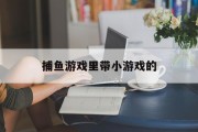 捕鱼游戏里带小游戏的