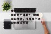 滕州网站优化: 如何提升用户体验?，滕州网站优化，提升用户体验的关键策略