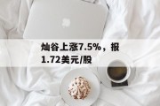 灿谷上涨7.5%，报1.72美元/股