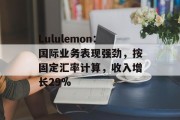 Lululemon：国际业务表现强劲，按固定汇率计算，收入增长29%