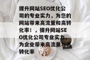 提升网站SEO优化公司的专业实力，为您的网站带来高流量和高转化率！，提升网站SEO优化公司专业实力，为企业带来高流量与高转化率