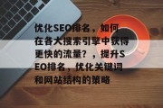 优化SEO排名，如何在各大搜索引擎中获得更快的流量？，提升SEO排名，优化关键词和网站结构的策略，优化SEO排名，提高网站流量的关键策略