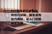 91Y游戏必玩捕鱼游戏技巧详解，捕鱼游戏技巧揭秘，从入门到精通全攻略