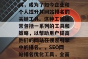 SEO网站排名优化工具，成为了如今企业和个人提升其网站排名的关键工具。这种工具通常包括一系列的工具和策略，以帮助用户提高他们的网站在搜索引擎中的排名。，SEO网站排名优化工具，全面指南，SEO网站排名优化工具详解