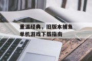 重温经典，旧版本捕鱼单机游戏下载指南