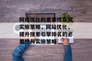 网站优化的重要性及其实施策略，网站优化，提升搜索引擎排名的必要性与实施策略，网站优化，提升搜索引擎排名的关键步骤及实施策略