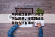 如何通过各种方法增加网站流量，提高网站流量的方法有哪些？