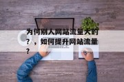 为何别人网站流量大的？，如何提升网站流量?