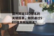 提升网站SEO排名的关键因素，如何通过SEO提高网站排名？