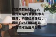 打造精彩体验，vst插件网站的最新技术与应用，构建优质体验，最新的VST插件网站开发技术及应用分析，顶级VST插件网站构建解析，最新技术应用与发展趋势分析