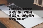 cs插件安装过程及常见问题详解，CS插件安装指南，正确步骤与常见问题解答