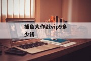 捕鱼大作战vip9多少钱