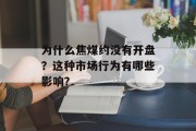 为什么焦煤约没有开盘？这种市场行为有哪些影响？