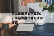 网站流量是如何算的？，网站流量计算方法有哪些