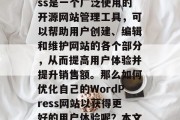 在当今的信息时代，电子商务和社交媒体已成为企业运营的核心组成部分。WordPress是一个广泛使用的开源网站管理工具，可以帮助用户创建、编辑和维护网站的各个部分，从而提高用户体验并提升销售额。那么如何优化自己的WordPress网站以获得更好的用户体验呢？本文将分享一些重要的SEO技巧。，优化WordPress网站，获得更多流量的方法，优化WordPress网站，获取流量，SEO技巧