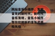 网站音乐小插件，发掘音乐的新时代，新时代音乐发现，音乐小插件帮你挖掘新的音乐灵感和风格