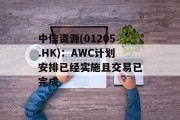 中信资源(01205.HK)：AWC计划安排已经实施且交易已完成