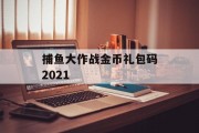 捕鱼大作战金币礼包码2021