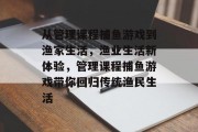 从管理课程捕鱼游戏到渔家生活，渔业生活新体验，管理课程捕鱼游戏带你回归传统渔民生活