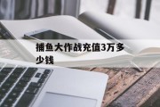 捕鱼大作战充值3万多少钱