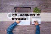 中金：8月相对看好大盘价值风格