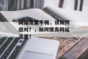 网站流量不畅，该如何应对？，如何提高网站流量？