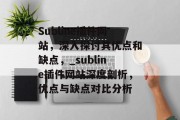 Subline插件网站，深入探讨其优点和缺点，_subline插件网站深度剖析，优点与缺点对比分析，10个付费插件网站详细评测，优缺点分析与选择策略，- 高质量文章自动抓取，- 专业的新闻整合，- 用户友好的界面设计，- 完善的社区功能，- 广泛的内容库支持，- 移动端优化性能，- 社区反馈系统