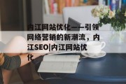 内江网站优化——引领网络营销的新潮流，内江SEO|内江网站优化，内江SEO带你走向网络营销新高度！