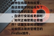 Firefox插件网站在当今互联网中扮演着重要的角色。越来越多的人开始使用Firefox浏览器来访问各种在线服务和应用，而这些插件网站成为了他们选择的首选。然而，在进行安装或更新时，如何正确使用这些插件？这篇文章将详细讨论如何注册并管理您的Firefox插件，以确保它们始终正常运行，并帮助您节省时间。，如何安全地管理和使用Firefox插件？，如何安全使用Firefox插件？