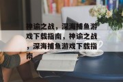 神谕之战，深海捕鱼游戏下载指南，神谕之战，深海捕鱼游戏下载指南