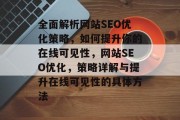 全面解析网站SEO优化策略，如何提升你的在线可见性，网站SEO优化，策略详解与提升在线可见性的具体方法，网站SEO优化，策略解读、提升可见性方法及实施步骤