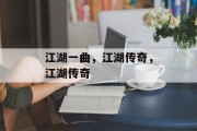 江湖一曲，江湖传奇，江湖传奇