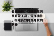 云梯插件，打造高效网页开发工具，云梯插件，构建高效网页开发的利器，云梯插件，高效网页开发的利器