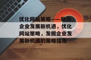 优化网站策略——助力企业发展新机遇，优化网站策略，发掘企业发展新机遇的策略指南，优化网站策略，挖掘企业发展新机遇的五步走指南