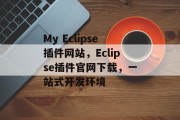 My Eclipse插件网站，Eclipse插件官网下载，一站式开发环境，完整版Eclipse官方下载地址