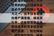 优化网站有什么用？在信息爆炸的时代，一个优秀的网站已经成为企业必不可少的核心竞争力之一。这不仅包括提升用户满意度、提高转化率，还能够帮助企业获得更多的竞争优势和客户资源。，优化网站，提升用户体验，提高转化率的终极策略