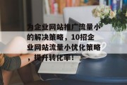 为企业网站推广流量小的解决策略，10招企业网站流量小优化策略，提升转化率！