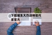 下载捕鱼大作战柳岩代言官方