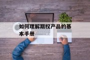 如何理解期权产品的基本手册