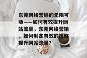 东莞网络营销的无限可能——如何有效提升网站流量，东莞网络营销，如何制定有效的策略提升网站流量？