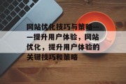 网站优化技巧与策略——提升用户体验，网站优化，提升用户体验的关键技巧和策略，网站优化，提升用户体验的五大关键技巧